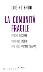 Image of LA COMUNITA' FRAGILE. PERCHE' OCCORRE CAMBIARE MOLTO PER NON PERDERE TROPPO