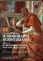 cosma alessandro; pittiglio gianni - iconografia agostiniana. a vol. 2/1: il quattrocento. saggi e