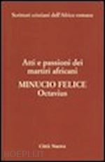 minucio felice m. - octavius. atti e passioni dei martiri africani. vol. 8
