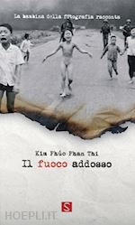 Image of FUOCO ADDOSSO. LA BAMBINA DELLA FOTOGRAFIA RACCONTA. EDIZ. ITALIANA, INGLESE E F