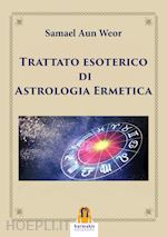 aun weor samael; agnolucci p. (curatore) - trattato esoterico di astrologia ermetica