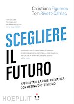 Image of SCEGLIERE IL FUTURO. AFFRONTARE LA CRISI CLIMATICA CON OSTINATO OTTIMISMO