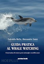 motta gabriella; soma' alessandra - guida pratica al whale watching