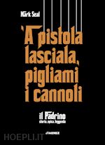 Image of A PISTOLA LASCIALA, PIGLIAMI I CANNOLI. «IL PADRINO», STORIA, EPICA, LEGGENDA