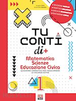 Image of TU CONTI DI + VOL. 1 - MATEMATICA SCIENZE EDUCAZIONE CIVICA