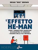 Image of EFFETTO HE-MAN. COME I PRODUTTORI AMERICANI DI GIOCATTOLI TI VENDONO I RICORDI D
