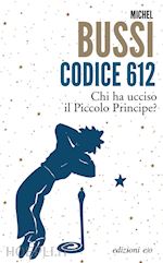 Image of CODICE 612. CHI HA UCCISO IL PICCOLO PRINCIPE?