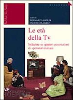 aroldi p. (curatore); colombo f. (curatore) - le eta' della tv. indagine su quattro generazioni di spettatori italiani