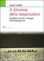 curini luigi - il dilemma della cooperazione. capitale sociale, sviluppo, frammentazione