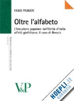 pruneri fabio - oltre l'alfabeto. l'istruzione popolare dall'unità d'italia all'età giolittiana: il caso di brescia