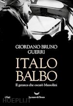 ITALO BALBO. IL GERARCA CHE OSCURO' MUSSOLINI