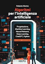 ALGORITMI PER L'INTELLIGENZA ARTIFICIALE. PROGETTAZIONE, MACHINE LEARNING, NEURA