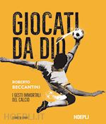 GIOCATI DA DIO. I GESTI IMMORTALI DEL CALCIO