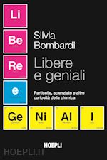 LIBERE E GENIALI. PARTICELLE, SCIENZIATE E ALTRE CURIOSITA' DELLA CHIMICA