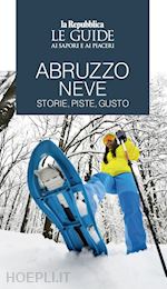 Image of ABRUZZO NEVE. STORIE, PISTE, GUSTO. LE GUIDE AI SAPORI E AI PIACERI