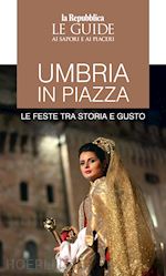 Image of UMBRIA IN PIAZZA - LE FESTE TRA STORIA E GUSTO LE GUIDE AI SAPORI E AI PIACERI