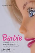 Image of BARBIE. DA BAMBOLA A ICONA: LA FAVOLA DELLA MITICA E DISCUSSA FASHION DOLL