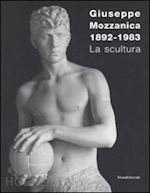 cimoli anna chiara (curatore) - giuseppe mozzanica 1892 - 1983. la scultura