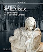 Image of PIETA' DI MICHELANGELO. TRE CALCHI STORICI PER LA SALA DELLE CARIATIDI