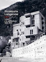Image of RICOSTRUIRE LONGARONE. I PIANI E LE ARCHITETTURE 1963-1972. EDIZ. ILLUSTRATA