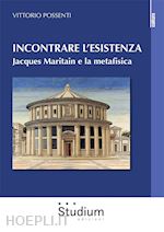 Image of INCONTRARE L'ESISTENZA. JACQUES MARITAIN E LA METAFISICA