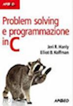 hanly jeri r.; koffmann elliot b.; bolchini c. (curatore) - problem solving e programmazione in c