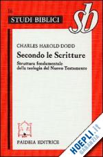 dodd charles h. - secondo le scritture. struttura fondamentale della teologia del nuovo testamento