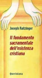 benedetto xvi (joseph ratzinger) - il fondamento sacramentale dell'esistenza cristiana