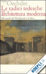 oechslin werner - le radici tedesche dell'architettura moderna
