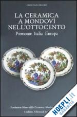 fissore cristina - la ceramica a mondovi' nell'ottocento . piemonte, italia, europa
