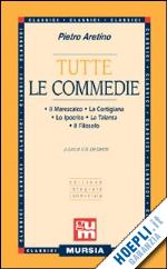 aretino pietro; de sanctis g. b. (curatore) - tutte le commedie