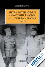 santoni alberto - l'ultra intelligence e macchine enigma nella guerra di spagna 1936-1939