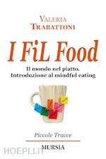 Image of I FIL FOOD. IL MONDO NEL PIATTO. INTRODUZIONE AL MINDFUL EATING
