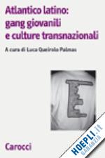 queirolo palmas luca (curatore) - atlantico latino: gang giovanili e culture transnazionali