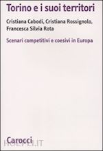 cabodi cristiana; rossignolo cristiana; rota francesca s. - torino e i suoi territori. scenari competitivi e coesivi in europa