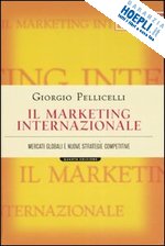 pellicelli giorgio - il marketing internazionale. mercati globali e nuove strategie competitive
