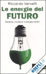 varvelli riccardo - le energie del futuro. carbone, nucleare o energie verdi?