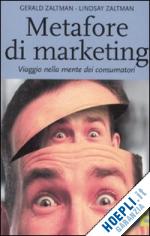 zaltman gerald; zaltman lindsay - metafore di marketing. viaggio nella mente dei consumatori