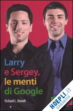 brandt richard j. - larry & sergey, le menti di google