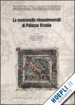 casadio p.(curatore); malisani g.(curatore); vitri s.(curatore) - le mattonelle rinascimentali di palazzo ottelio