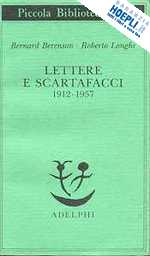 berenson bernard; longhi roberto; garboli c. (curatore); montagnani c. (curatore) - lettere e scartafacci 1912-1957