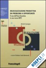 casini benvenuti s.(curatore) - delocalizzazione produttiva da problema a opportunità. il caso dell'area fiorentina in una ricerca irpet. atti del convegno (firenze, 27 gennaio 2006)