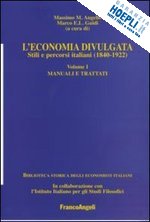 augello m. m. (curatore); guidi m. e. (curatore) - l'economia divulgata. stili e percorsi italiani (1840-1922) . vol. 1: manuali