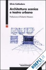 cattiodoro silvia - architettura scenica e teatro urbano