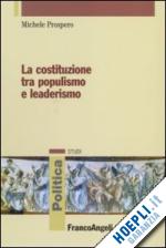 prospero michele - la costituzione tra populismo e leaderismo