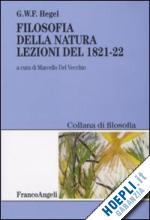 hegel friedrich g.w.; del vecchio marcello (curatore) - filosofia della natura. lezioni del 1821-22