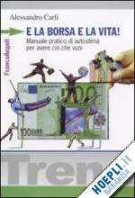 carli alessandro - e la borsa e la vita! manuale pratico di autostima per avere cio' che vuoi