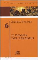 vaccaro andrea - il dogma del paradiso. antefatti differenze semantiche sinistre interpretazioni. vol. 6