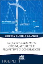 grazioli orietta r. - la «querela nullitatis»: origini, attualità e prospettive di comparazione