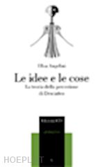 angelini elisa - le idee e le cose. la teoria della percezione di descartes